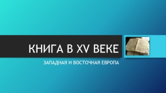 Книга в XV веке. Западная и Восточная Европа