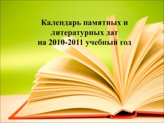 Календарь памятных и литературных дат
на 2010-2011 учебный год