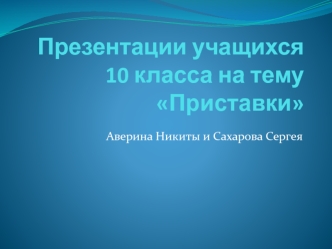 Презентации учащихся 10 класса на тему Приставки