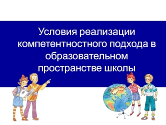 Условия реализации компетентностного подхода в образовательном пространстве школы