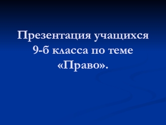 Презентация учащихся 9-б класса по теме Право.