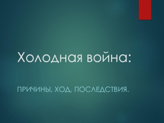 Холодная война: причины, ход, последствия