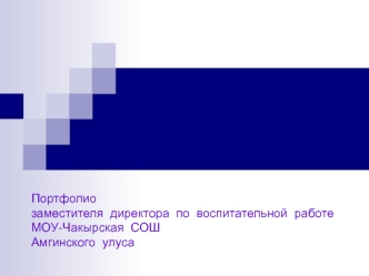 Портфолио заместителя  директора  по  воспитательной  работеМОУ-Чакырская  СОШАмгинского  улуса