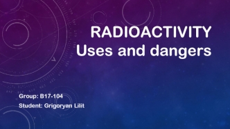 Radioactivity. Uses and dangers