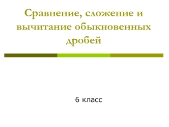 Сравнение, сложение и вычитание обыкновенных дробей