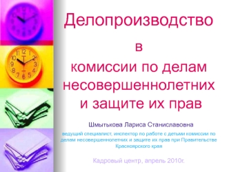 Делопроизводство в комиссии по делам несовершеннолетних и защите их прав Шмытькова Лариса Станиславовна ведущий специалист, инспектор по работе с детьми комиссии по делам несовершеннолетних и защите их прав при Правительстве Красноярского краяКадровый цен