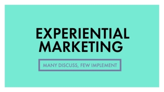 Experiential Marketing: Many Discuss, Few Implement