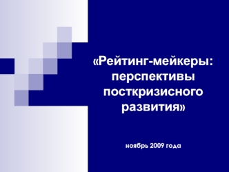 Рейтинг-мейкеры: перспективы посткризисного развитияноябрь 2009 года