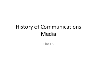 History of communications media. (Class 5)