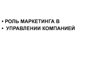 РОЛЬ МАРКЕТИНГА В
 УПРАВЛЕНИИ КОМПАНИЕЙ