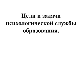 Цели и задачи психологической службы образования