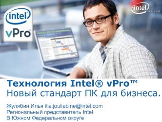 Технология Intel® vPro™Новый стандарт ПК для бизнеса.Жулябин Илья ilia.jouliabine@intel.com
Региональный представитель Intel
В Южном Федеральном округе