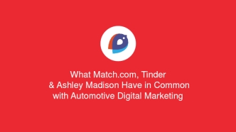 What Match.com, Tinder and Ashley Madison Have in Common With Automotive Digital Marketing