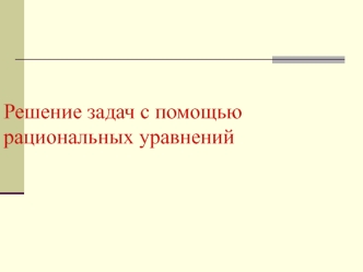 Решение задач с помощью рациональных уравнений