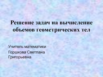 Решение задач на вычисление объемов геометрических тел