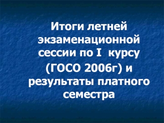 Итоги летней экзаменационной сессии по I  курсу 
(ГОСО 2006г) и                                                                                                                                      результаты платного семестра