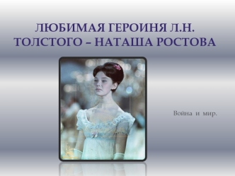 Любимая героиня Л.Н. Толстого – Наташа Ростова