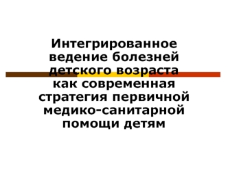 Интегрированное ведение болезней детского возраста как современная стратегия первичной медико-санитарной помощи детям