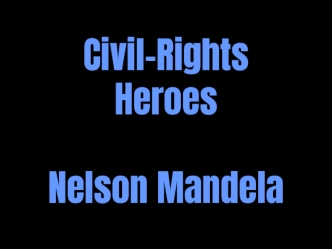 Civil-rights heroes. Nelson Mandela