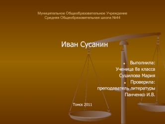 Иван Сусанин

Выполнила:
Ученица 8а класса
Сушилова Мария
Проверила:
преподаватель литературы
Панченко И.В.
Томск 2011