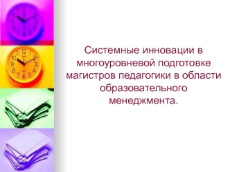 Системные инновации в многоуровневой подготовке магистров педагогики в области образовательного менеджмента.