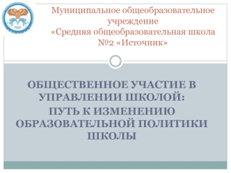 ОБЩЕСТВЕННОЕ УЧАСТИЕ В УПРАВЛЕНИИ ШКОЛОЙ: 
ПУТЬ К ИЗМЕНЕНИЮ ОБРАЗОВАТЕЛЬНОЙ ПОЛИТИКИ ШКОЛЫ