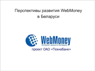 1 Перспективы развития WebMoney в Беларуси. 2 В качестве вступления: Электронные деньги в системе безналичных расчетов Республики Беларуси.