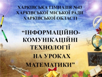 “ІНФОРМАЦІЙНО-КОМУНІКАЦІЙНІ ТЕХНОЛОГІЇ
  НА УРОКАХ 
МАТЕМАТИКИ”