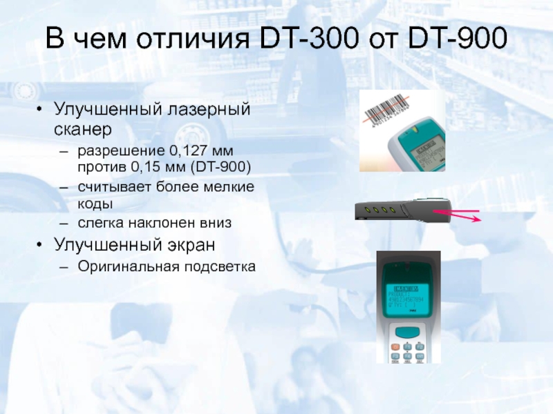 В чем отличия DT-300 от DT-900Улучшенный лазерный сканерразрешение 0,127 мм против 0,15