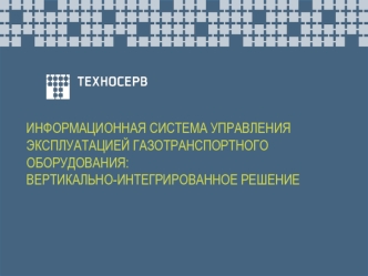 ИНФОРМАЦИОННАЯ СИСТЕМА УПРАВЛЕНИЯ ЭКСПЛУАТАЦИЕЙ ГАЗОТРАНСПОРТНОГО ОБОРУДОВАНИЯ: ВЕРТИКАЛЬНО-ИНТЕГРИРОВАННОЕ РЕШЕНИЕ