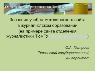 Значение учебно-методического сайта 
в журналистском образовании
(на примере сайта отделения журналистики ТюмГУ http://media.utmn.ru)

О.А. Петрова
Тюменский государственный 
университет