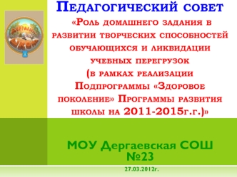 Педагогический совет Роль домашнего задания в развитии творческих способностей обучающихся и ликвидации учебных перегрузок (в рамках реализации Подпрограммы Здоровое поколение Программы развития школы на 2011-2015г.г.)