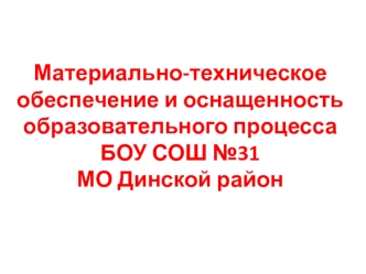 Материально-техническое обеспечение и оснащенность образовательного процесса БОУ СОШ №31 МО Динской район