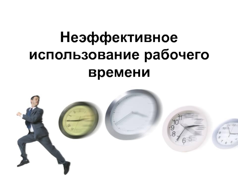 Какое время называют рабочим временем. Неэффективное использование рабочего времени. Эффективное использование рабочего времени. Эффективность рабочего времени. Рациональное использование рабочего времени.