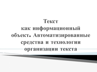 Текст как информационный объект. Автоматизированные средства и технологии организации текста