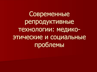 Современные репродуктивные технологии: медико-этические и социальные проблемы