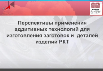 Перспективы применения аддитивных технологий для изготовления заготовок и  деталей изделий РКТ