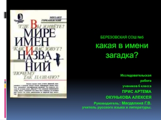 Исследовательская 
работа 
учеников 6 класса
ПРИС АРТЕМА
ОКУНЬКОВА АЛЕКСЕЯ      
                                                              Руководитель: Магдалина Г.В. учитель русского языка и литературы.