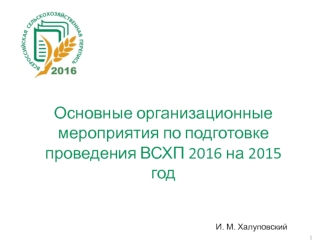 Основные организационные мероприятия по подготовке проведения ВСХП 2016 на 2015 год