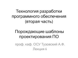 Технология разработки программного обеспечения (вторая часть). Порождающие шаблоны проектирования ПО