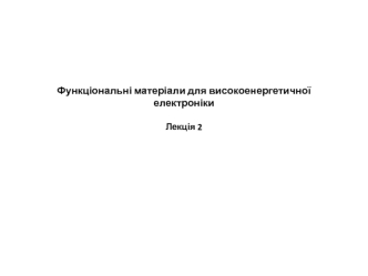 Функціональні матеріали для високоенергетичної електроніки. (Лекція 2)