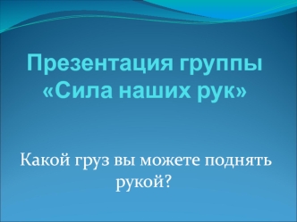 Презентация группы Сила наших рук