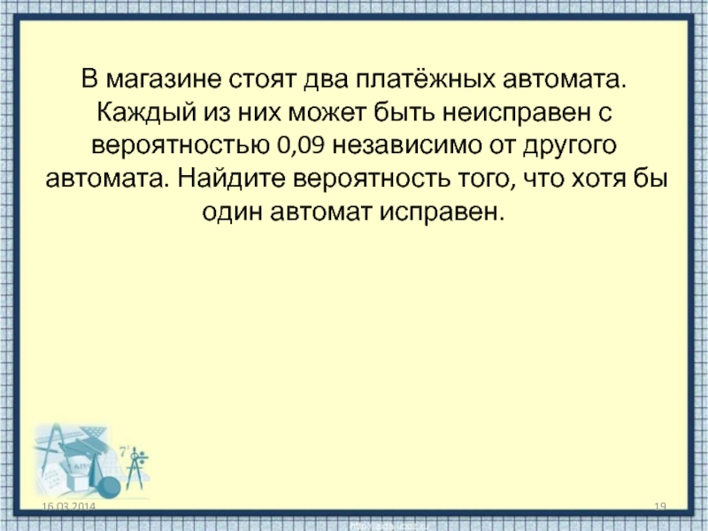 Дом стоял несколько в стороне. Вероятность того что автомат неисправен. В магазине стоят два платежных автомата каждый из них может быть 0.11. В магазине стоят два платёжных автомата каждый из них 0.05. Независимо от другого автомата.