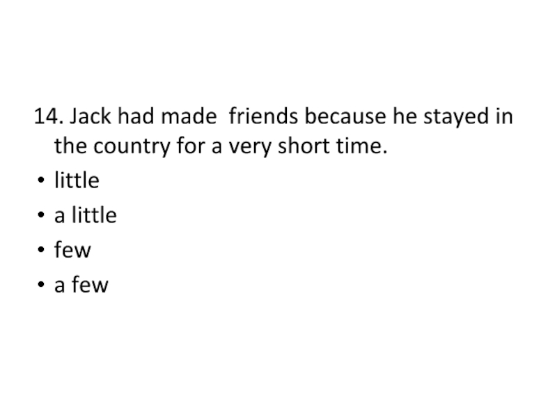 14. Jack had made  friends because he stayed in the country for