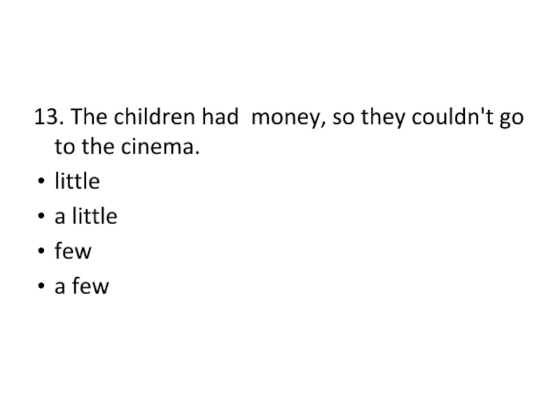 13. The children had  money, so they couldn't go to the cinema.