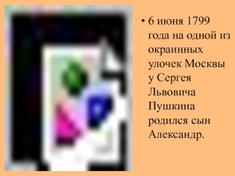 6 июня 1799 года на одной из окраинных улочек Москвы у Сергея Львовича Пушкина родился сын Александр.