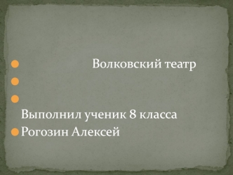 Волковский театр
                                                   
                                                       Выполнил ученик 8 класса
Рогозин Алексей