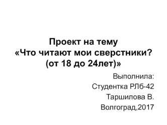 Проект на тему Что читают мои сверстники (от 18 до 24 лет)