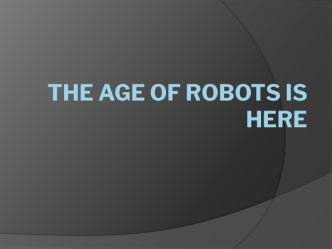 The age of robots is here