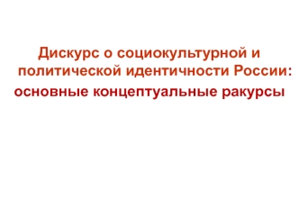 Дискурс о социокультурной и политической идентичности России: основные концептуальные ракурсы